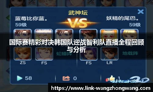 国际赛精彩对决韩国队迎战智利队直播全程回顾与分析